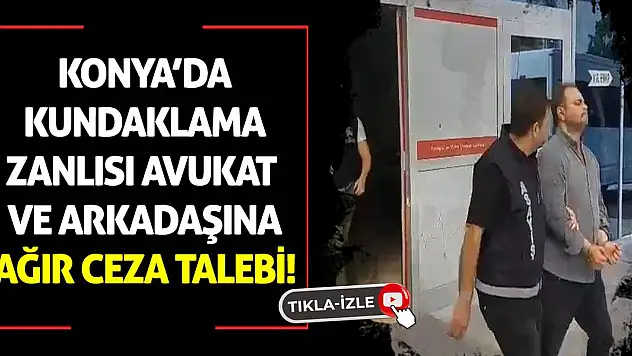 Konya'da Kundaklama Zanlısı Avukat ve Arkadaşına Ağır Ceza Talebi!