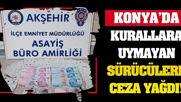 Konya'da kurallara uymayan sürücülere ceza yağdı!