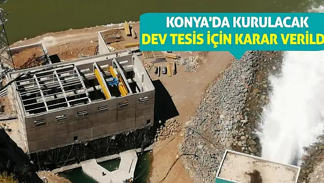 Konya'da Kurulacak Dev Tesis İçin Karar Verildi!