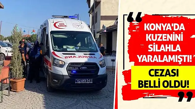 Konya'da kuzenini silahla yaralamıştı! Cezası belli oldu!