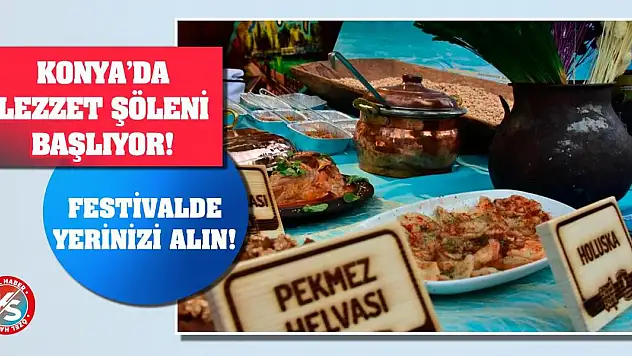 Konya'da Lezzet Şöleni Başlıyor! Festivalde yerinizi alın!