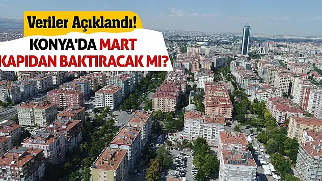 Konya'da Mart Kapıdan Baktıracak Mı? Veriler Açıklandı!