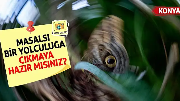 Konya'da masalsı bir yolculuğa çıkmaya hazır mısınız?