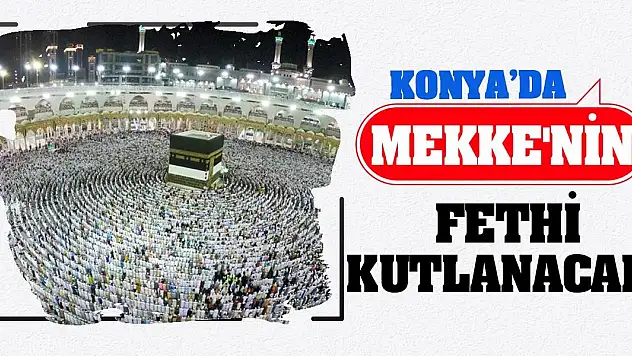 Konya'da Mekke'nin Fethi Kutlanacak!