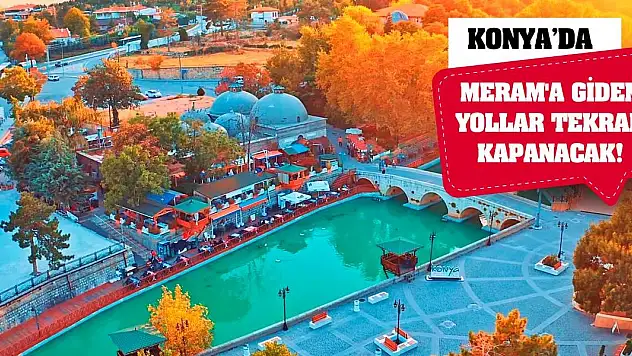 Konya'da Meram'a Giden Yollar Kapalı Olacak!