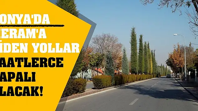 Konya'da Meram'a Giden Yollar Saatlerce Kapalı Olacak!