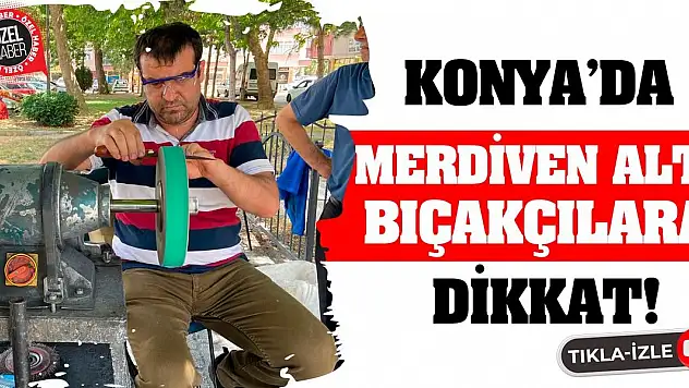 Konya'da Merdiven Altı Bıçakçılara Dikkat!