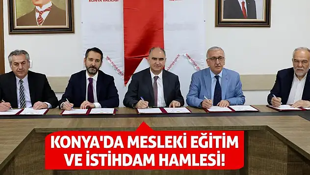 Konya'da mesleki eğitim ve istihdam hamlesi!