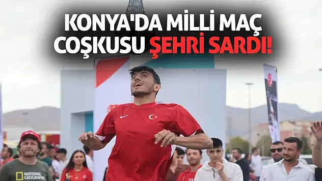 Konya'da Milli Maç Coşkusu Şehri Sardı!