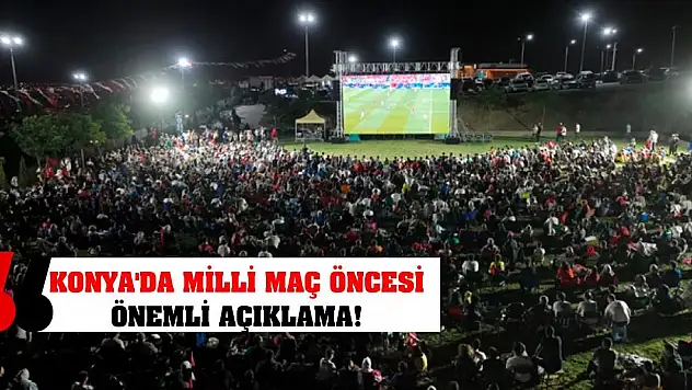 Konya'da Milli Maç Öncesi Önemli Açıklama!