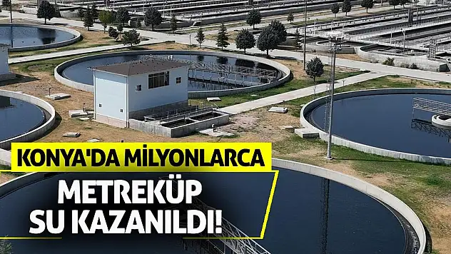 Konya'da milyonlarca metreküp su kazanıldı!