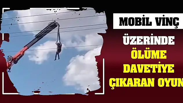 Konya'da mobil vinç üzerinde ölüme davetiye çıkaran oyun!
