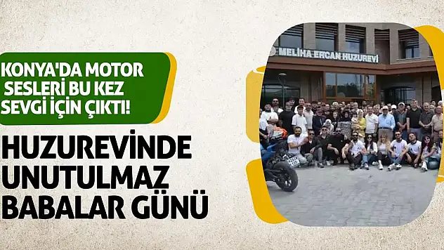 Konya'da Motor Sesleri Bu Kez Sevgi İçin Çıktı! Huzurevinde Unutulmaz Babalar Günü