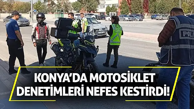 Konya'da Motosiklet Denetimleri Nefes Kestirdi!