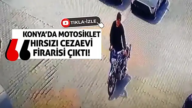 Konya'da Motosiklet  Hırsızı Cezaevi  Firarisi Çıktı!