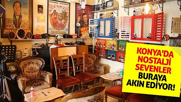 Konya'da Nostalji Sevenler Buraya Akın Ediyor! Babaanne Odası Bile Var