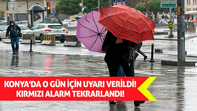 Konya'da o gün için uyarı verildi! Kırmızı alarm tekrarlandı!