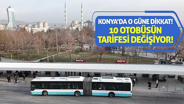 Konya'da O Güne Dikkat! 10 Otobüsün Tarifesi Değişiyor!