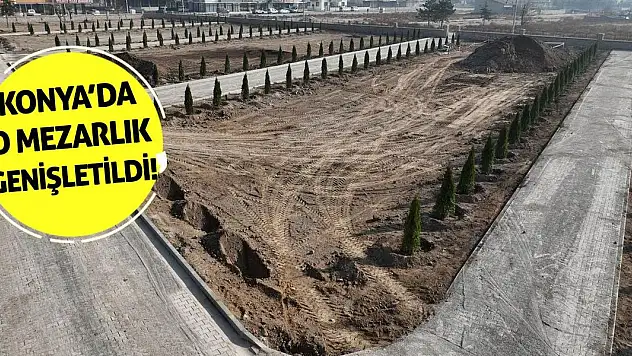 Konya'da O Mezarlık Genişletildi!