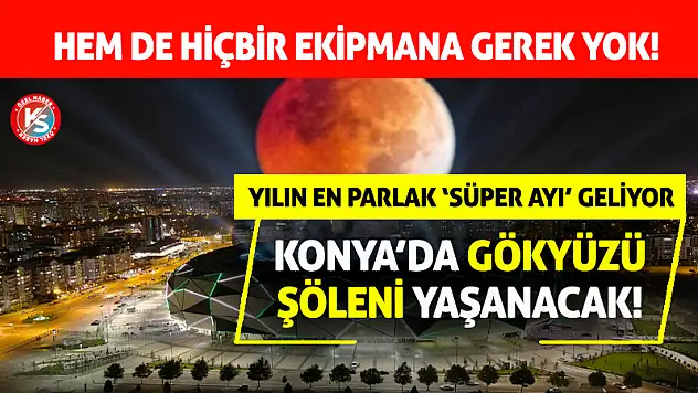 Konya'da o tarihte gözler gökyüzünde olacak! Bu şöleni kaçırmayın!