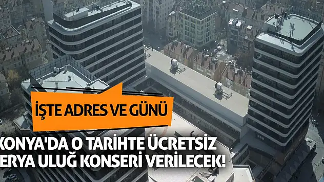 Konya'da o tarihte ücretsiz Derya Uluğ konseri verilecek! İşte adres ve günü