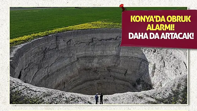 Konya'da obruk alarmı! Daha da artacak!