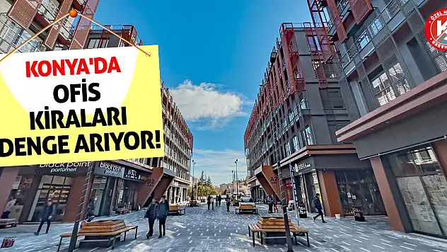 Konya'da Ofis Kiraları Denge Arıyor!