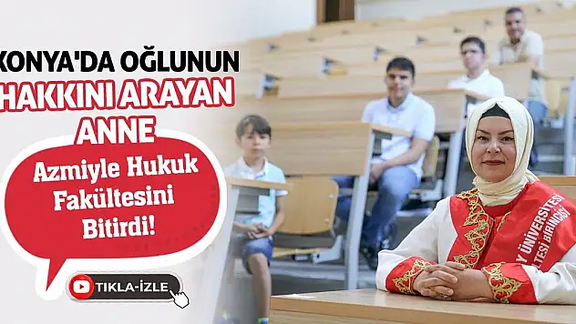Konya'da Oğlunun Hakkını Arayan Anne Azmiyle Hukuk Fakültesini Bitirdi!