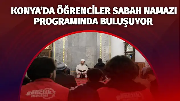 Konya'da öğrenciler sabah namazı programında buluşuyor