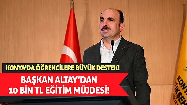 Konya'da Öğrencilere Büyük Destek! Başkan Altay'dan 10 Bin TL Eğitim Müjdesi!