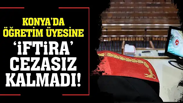 Konya'da Öğretim Üyesine 'İftira' Cezasız Kalmadı!