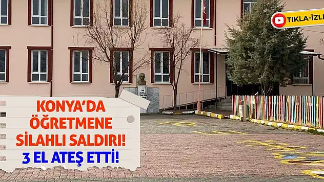 Konya'da Öğretmene Silahlı Saldırı! 3 El Ateş Etti!