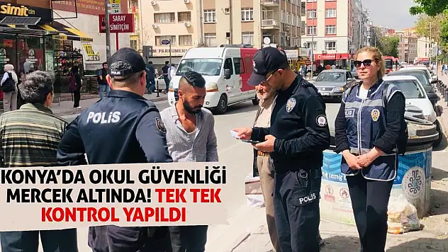 Konya'da Okul Güvenliği Mercek Altında! Tek Tek Kontrol Yapıldı