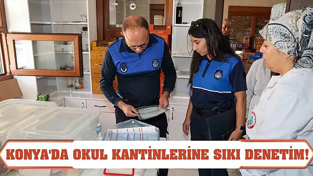 Konya'da okul kantinlerine sıkı denetim!