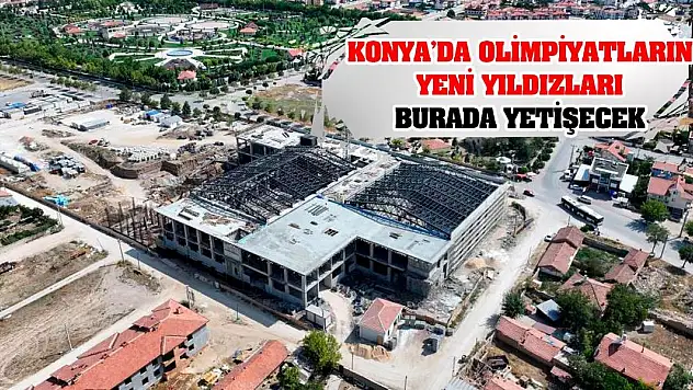 Konya'da olimpiyatların yeni yıldızları burada yetişecek