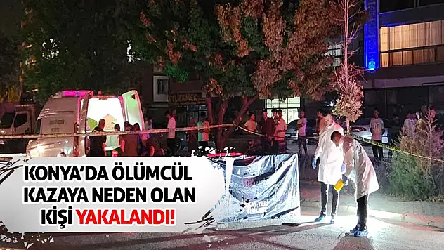 Konya'da Ölümcül Kazaya Neden Olan Kişi Yakalandı!