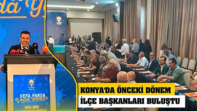 Konya'da önceki dönem ilçe başkanları buluştu