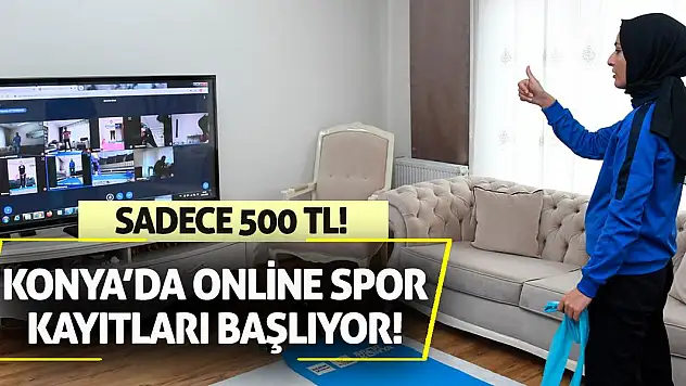 Konya'da Online Spor Kayıtları Başlıyor! Sadece 500 TL!