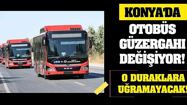 Konya'da otobüs güzergahı değişiyor! O duraklara uğramayacak!