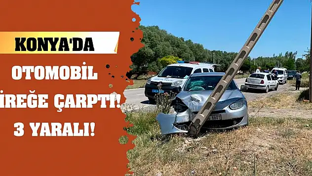 Konya'da otomobil direğe çarptı! 3 yaralı!