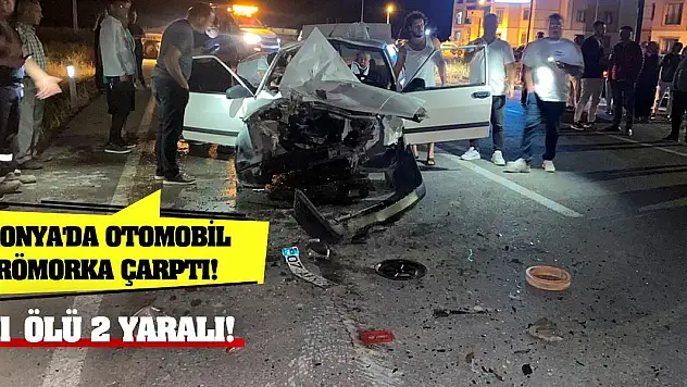 Konya'da otomobil römorka çarptı! 1 ölü 2 yaralı!