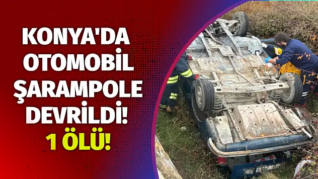 Konya'da otomobil şarampole devrildi! 1 ölü!
