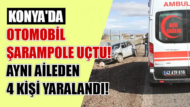 Konya'da Otomobil Şarampole Uçtu! Aynı Aileden 4 Kişi Yaralandı!