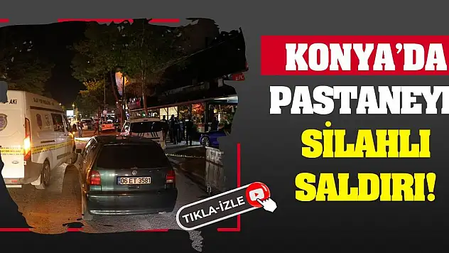 Konya'da pastaneye silahlı saldırı