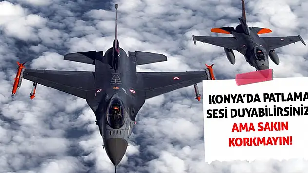 Konya'da patlama sesi duyulabilir uyarısı!