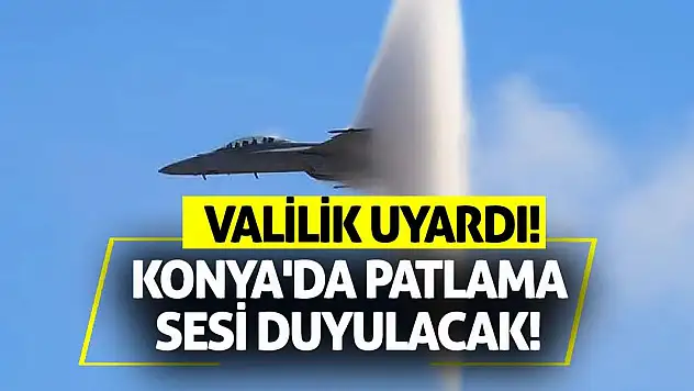 Konya'da patlama sesi duyulacak! Valilik uyardı!