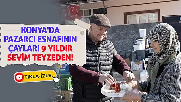 Konya'da pazarcı esnafının çayları 9 yıldır Sevim teyzeden!