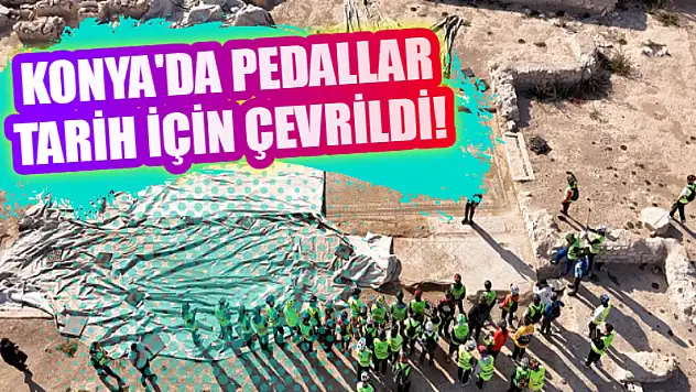 Konya'da Pedallar Tarih İçin Çevrildi!