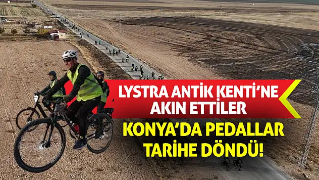 Konya'da Pedallar Tarihe Döndü! Lystra Antik Kenti'ne Akın Ettiler