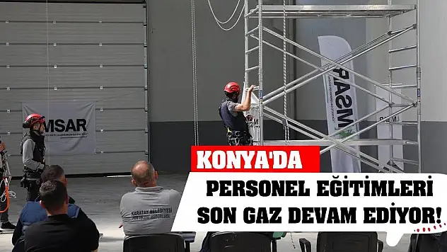Konya'da personel eğitimleri son gaz devam ediyor!